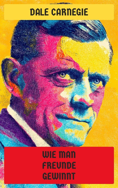 Wie man Freunde gewinnt - Dale Carnegie