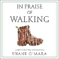 In Praise of Walking Lib/E: A New Scientific Exploration - Shane O'Mara