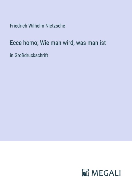 Ecce homo; Wie man wird, was man ist - Friedrich Wilhelm Nietzsche