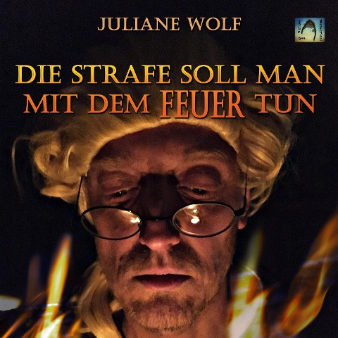 Die Strafe soll man mit dem Feuer tun - Juliane Wolf