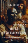 Cover-Bild zum Titel 'Die Erfindung des Mannes mit der eisernen Maske' von 'Lutz Spilker'