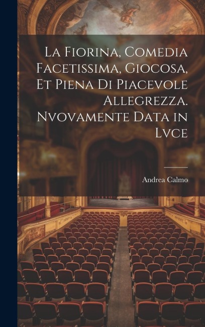 La fiorina, comedia facetissima, giocosa, et piena di piacevole allegrezza. Nvovamente data in lvce - Andrea Calmo