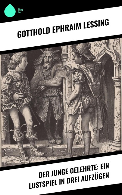 Der junge Gelehrte: Ein Lustspiel in drei Aufzügen - Gotthold Ephraim Lessing