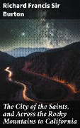 The City of the Saints, and Across the Rocky Mountains to California - Richard Francis Burton