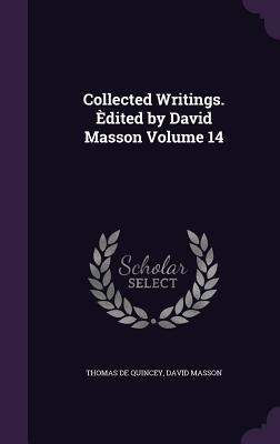 Collected Writings. Èdited by David Masson Volume 14 - Thomas De Quincey, David Masson