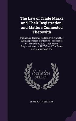 The Law of Trade Marks and Their Registration, and Matters Connected Therewith - Lewis Boyd Sebastian