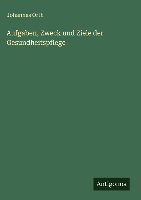 Aufgaben, Zweck und Ziele der Gesundheitspflege - Johannes Orth