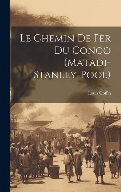 Le Chemin De Fer Du Congo (Matadi-Stanley-Pool) - Louis Goffin