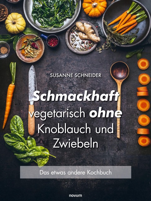 Schmackhaft vegetarisch ohne Knoblauch und Zwiebeln - Susanne Schneider