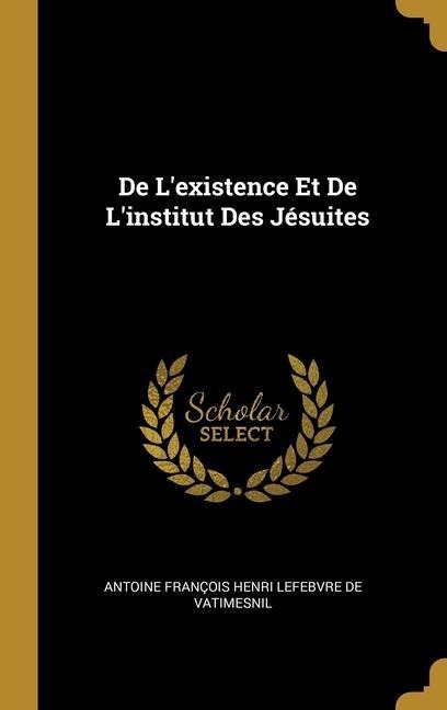 De L'existence Et De L'institut Des Jésuites - Antoine François Henri L de Vatimesnil