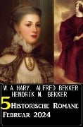 5 Historische Romane Februar 2024 - Alfred Bekker, W. A. Hary, Hendrik M. Bekker