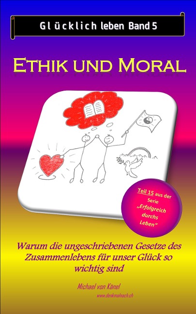 Glücklich leben - Band 5: Ethik und Moral - Michael von Känel