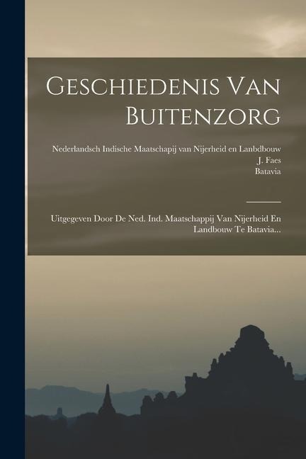 Geschiedenis Van Buitenzorg: Uitgegeven Door De Ned. Ind. Maatschappij Van Nijerheid En Landbouw Te Batavia... - J. Faes, Batavia