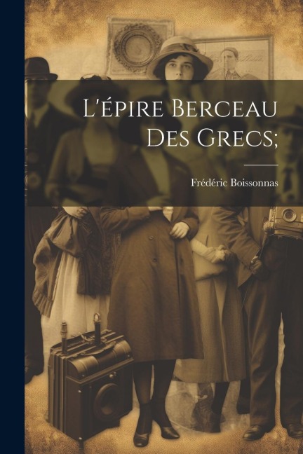 L'épire berceau des grecs; - Frédéric Boissonnas