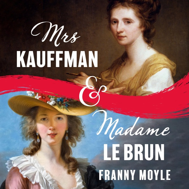 Mrs Kauffman and Madame Le Brun - Franny Moyle
