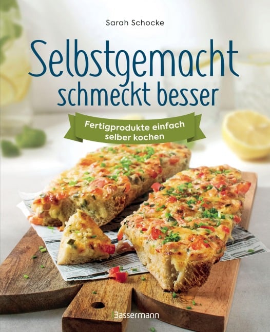 Selbstgemacht schmeckt besser. Fertigprodukte einfach selber kochen - Sarah Schocke