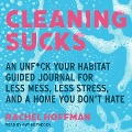 Cleaning Sucks: An Unf*ck Your Habitat Guided Journal for Less Mess, Less Stress, and a Home You Don't Hate - Rachel Hoffman