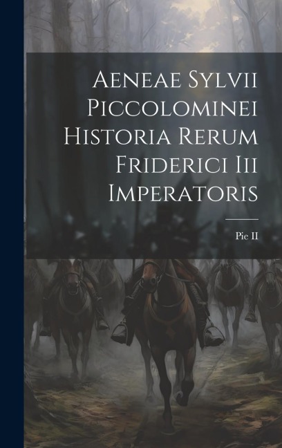 Aeneae Sylvii Piccolominei Historia Rerum Friderici Iii Imperatoris - Pie (Pape)