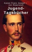 Jugend-Tagebücher - Kaiser Franz Joseph I. von Österreich
