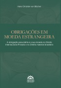 Obrigações em moeda estrangeira: A obrigação pecuniária e a sua moeda no direito internacional privado e no direito material brasileiro - Hans Christian von Blucher