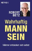 Wahrhaftig Mann sein - Robert Betz