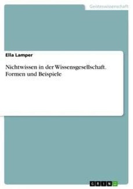Nichtwissen in der Wissensgesellschaft. Formen und Beispiele - Ella Lamper