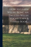Cover-Bild zum Titel 'How to Learn Welsh, Being an English-Welsh Vocabulary & Phrase-Book...' von 'Anonymous'
