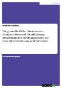 Cover-Bild zum Titel 'Die gesundheitliche Situation von Grundschülern und Identifizierung praxistauglicher Handlungsansätze zur Gesundheitsförderung und Prävention' von 'Michelle Balzer'