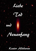 Cover-Bild zum Titel 'Liebe, Tod und Neuanfang' von 'Kastor Aldebaran'