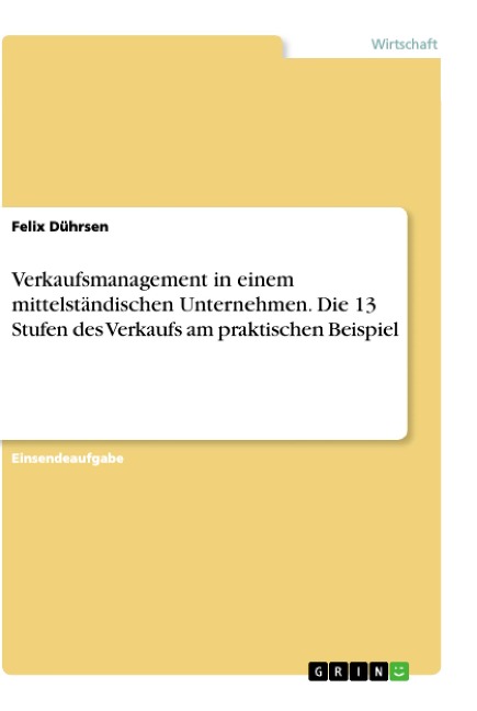 Verkaufsmanagement in einem mittelständischen Unternehmen. Die 13 Stufen des Verkaufs am praktischen Beispiel - Felix Dührsen