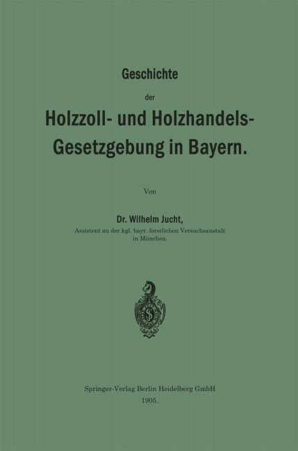 Geschichte der Holzzoll- und Holzhandels- Gesetzgebung in Bayern - Wilhelm Jucht