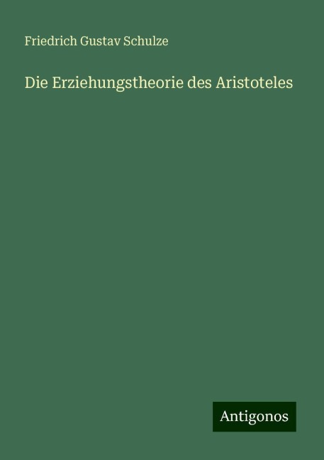 Die Erziehungstheorie des Aristoteles - Friedrich Gustav Schulze