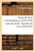 Cours de Droit Constitutionnel, 1835-1836, Semestre d'Été. Facultés de Paris - Pellegrino Rossi