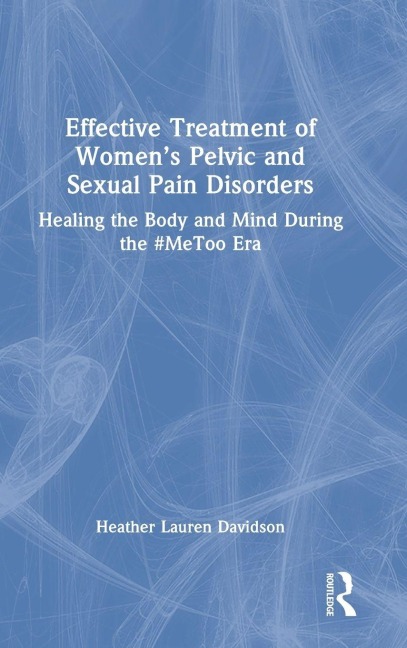 Effective Treatment of Women's Pelvic and Sexual Pain Disorders - Heather Lauren Davidson