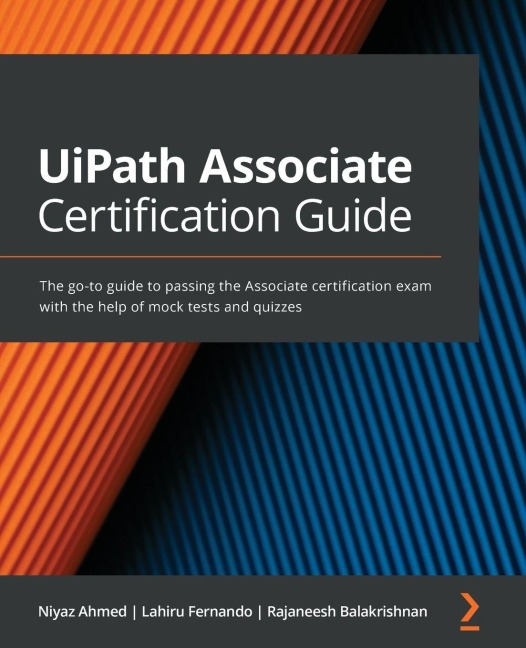 UiPath Associate Certification Guide - Niyaz Ahmed, Lahiru Fernando, Rajaneesh Balakrishnan