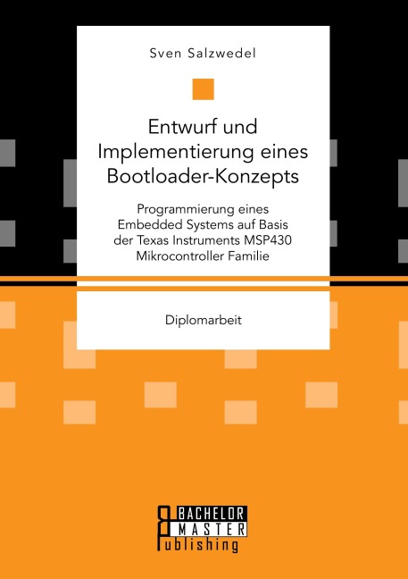 Entwurf und Implementierung eines Bootloader-Konzepts. Programmierung eines Embedded Systems auf Basis der Texas Instruments MSP430 Mikrocontroller Familie - Sven Salzwedel