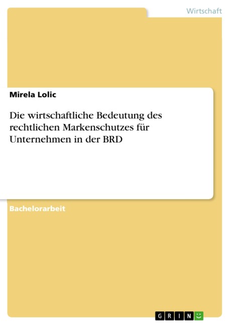 Die wirtschaftliche Bedeutung des rechtlichen Markenschutzes für Unternehmen in der BRD - Mirela Lolic