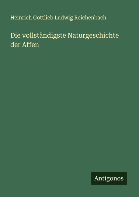 Die vollständigste Naturgeschichte der Affen - Heinrich Gottlieb Ludwig Reichenbach