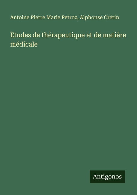 Etudes de thérapeutique et de matière médicale - Antoine Pierre Marie Petroz, Alphonse Crétin