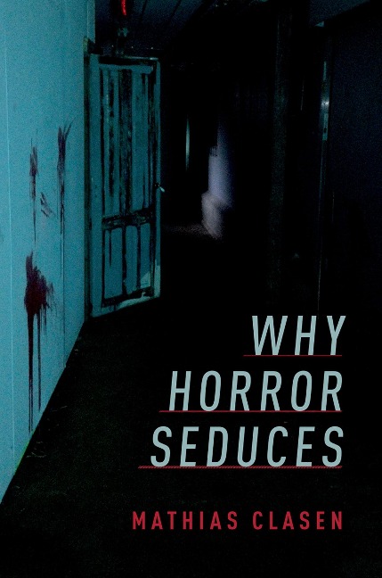 Why Horror Seduces - Mathias Clasen
