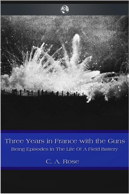 Three Years in France with the Guns - C. A. Rose