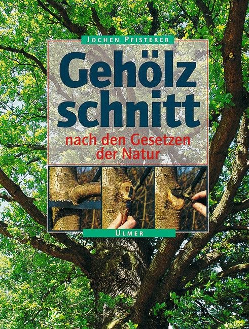 Gehölzschnitt nach den Gesetzen der Natur - Jochen A. Pfisterer