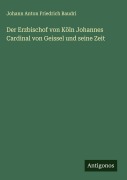 Cover-Bild zum Titel 'Der Erzbischof von Köln Johannes Cardinal von Geissel und seine Zeit' von 'Johann Anton Friedrich Baudri'