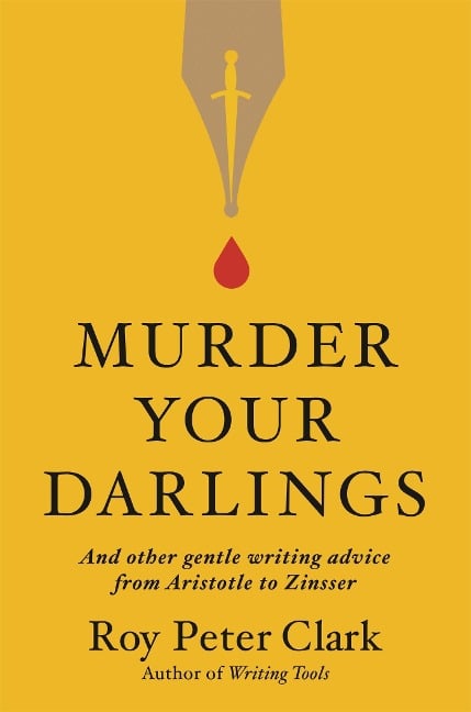 Murder Your Darlings - Roy Peter Clark