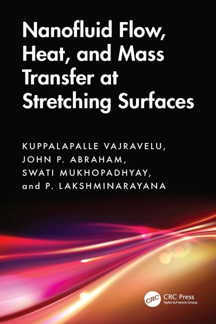 Nanofluid Flow, Heat, and Mass Transfer at Stretching Surfaces - Kuppalapalle Vajravelu, J. P. Abraham, P. Lakshminarayana, Swati Mukhopadhyay
