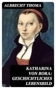 Cover-Bild zum Titel 'Katharina von Bora: Geschichtliches Lebensbild' von 'Albrecht Thoma'