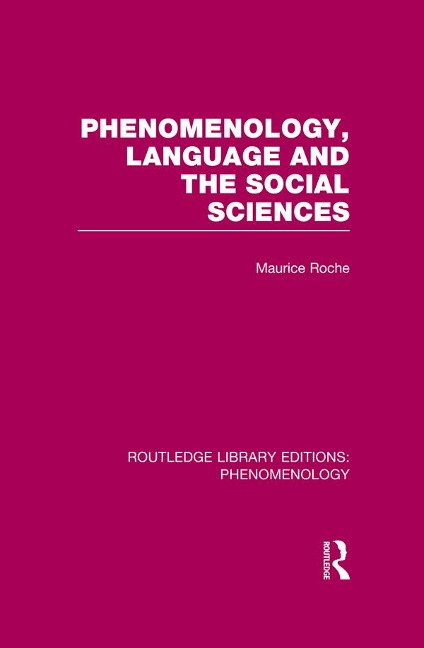 Phenomenology, Language and the Social Sciences - Maurice Roche