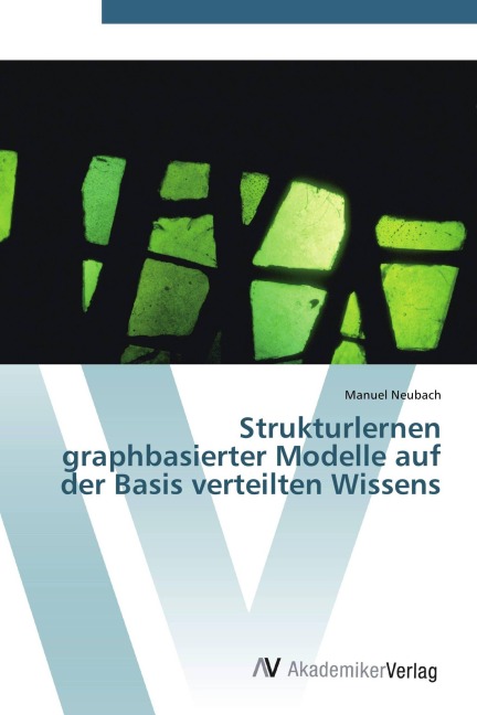 Strukturlernen graphbasierter Modelle auf der Basis verteilten Wissens - Manuel Neubach