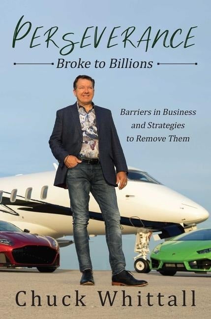 Perseverance: Broke to Billions: Barriers in Business and Strategies to Remove Them - Chuck Whittall
