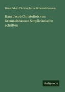 Cover-Bild zum Titel 'Hans Jacob Christoffels von Grimmelshausen Simplicianische schriften' von 'Hans Jakob Christoph Von Grimmelshausen'